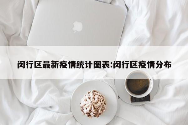 闵行区最新疫情统计图表:闵行区疫情分布