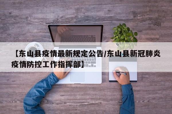 【东山县疫情最新规定公告/东山县新冠肺炎疫情防控工作指挥部】