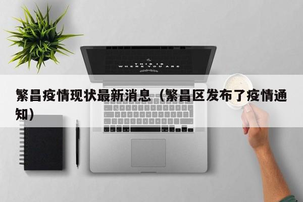繁昌疫情现状最新消息（繁昌区发布了疫情通知）
