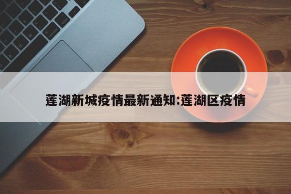莲湖新城疫情最新通知:莲湖区疫情