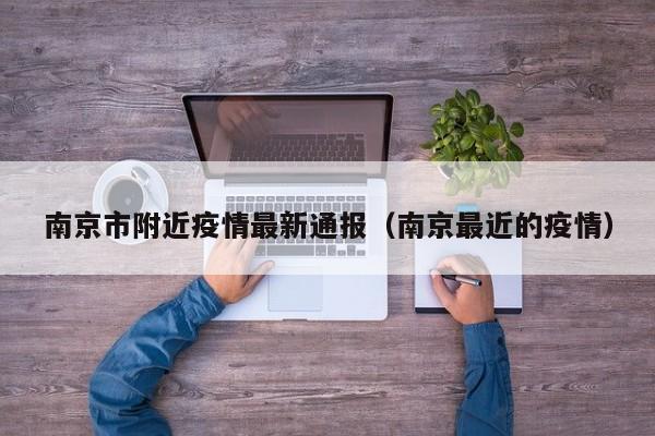 南京市附近疫情最新通报（南京最近的疫情）