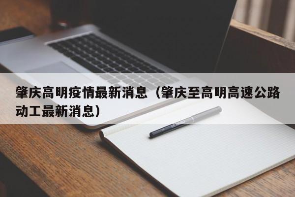 肇庆高明疫情最新消息（肇庆至高明高速公路动工最新消息）