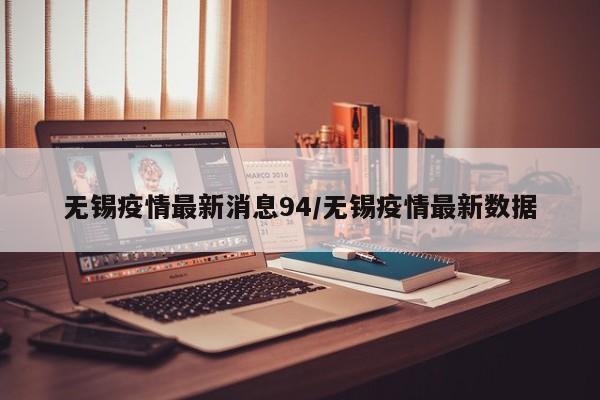无锡疫情最新消息94/无锡疫情最新数据