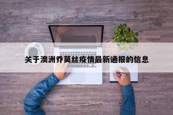 关于澳洲乔莫丝疫情最新通报的信息