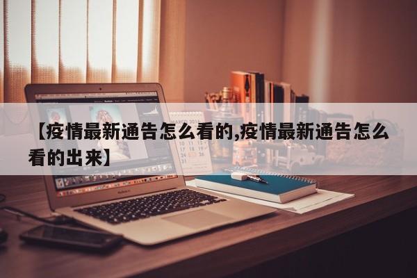 【疫情最新通告怎么看的,疫情最新通告怎么看的出来】