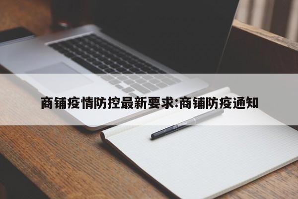 商铺疫情防控最新要求:商铺防疫通知