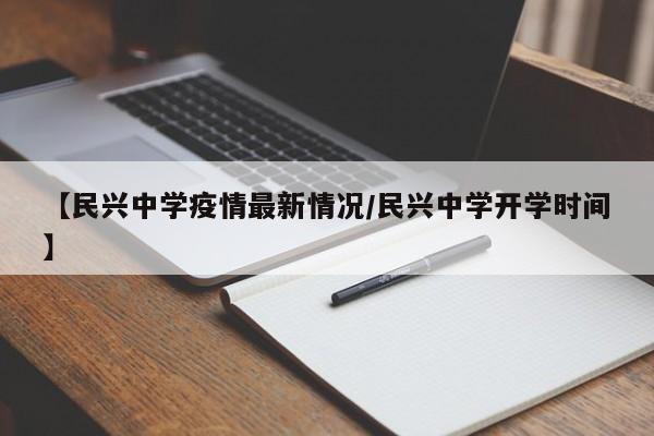 【民兴中学疫情最新情况/民兴中学开学时间】