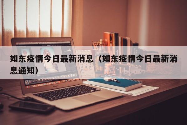 如东疫情今日最新消息（如东疫情今日最新消息通知）