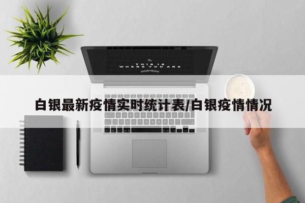 白银最新疫情实时统计表/白银疫情情况
