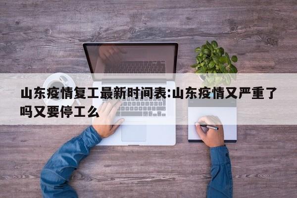 山东疫情复工最新时间表:山东疫情又严重了吗又要停工么