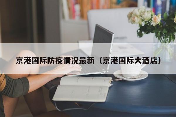 京港国际防疫情况最新（京港国际大酒店）