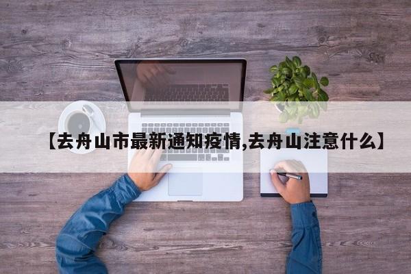 【去舟山市最新通知疫情,去舟山注意什么】