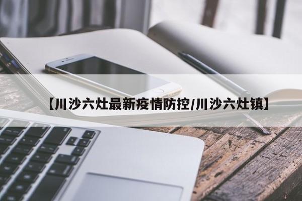 【川沙六灶最新疫情防控/川沙六灶镇】