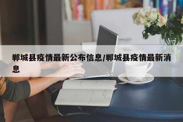 郸城县疫情最新公布信息/郸城县疫情最新消息