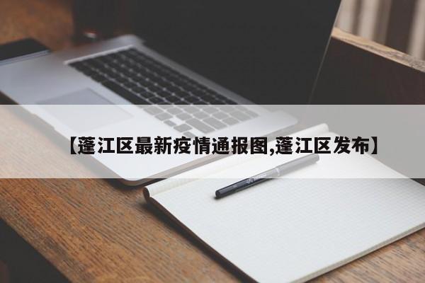 【蓬江区最新疫情通报图,蓬江区发布】