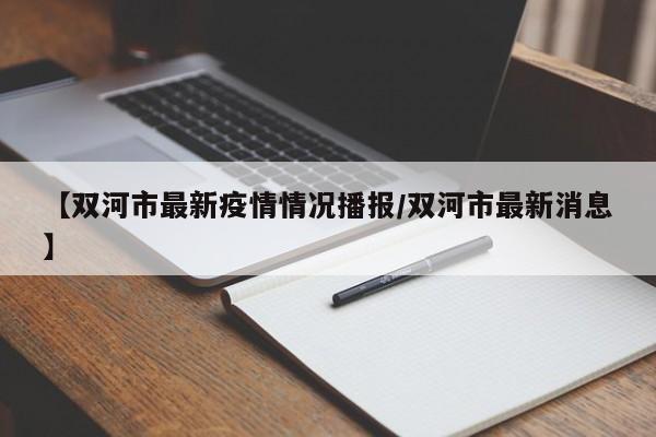 【双河市最新疫情情况播报/双河市最新消息】