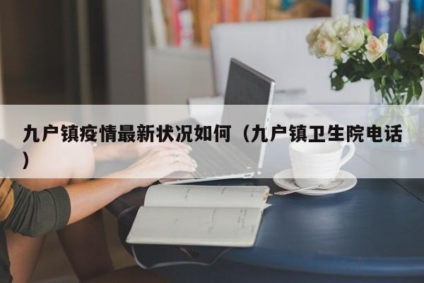 九户镇疫情最新状况如何（九户镇卫生院电话）