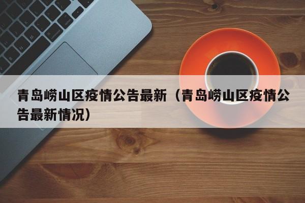 青岛崂山区疫情公告最新（青岛崂山区疫情公告最新情况）