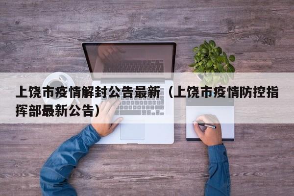 上饶市疫情解封公告最新（上饶市疫情防控指挥部最新公告）