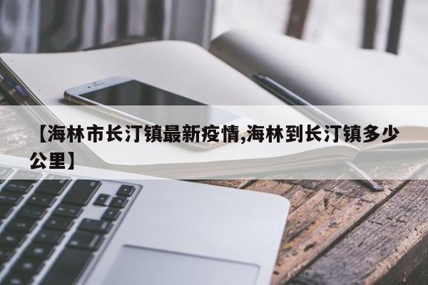 【海林市长汀镇最新疫情,海林到长汀镇多少公里】