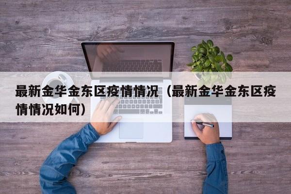 最新金华金东区疫情情况（最新金华金东区疫情情况如何）